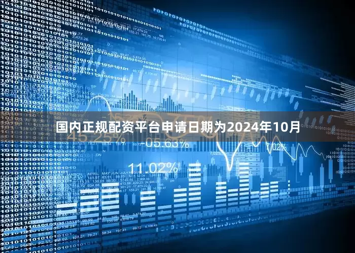 国内正规配资平台申请日期为2024年10月