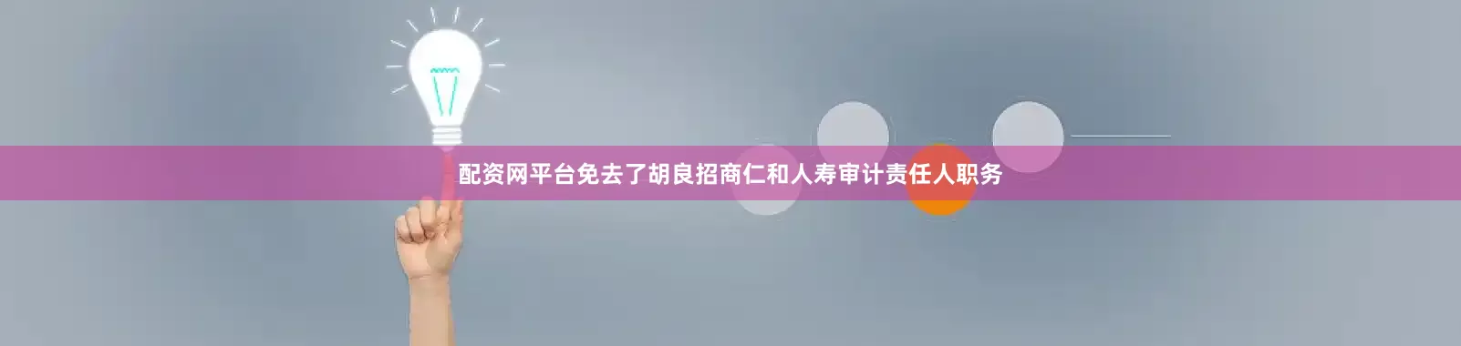 配资网平台免去了胡良招商仁和人寿审计责任人职务